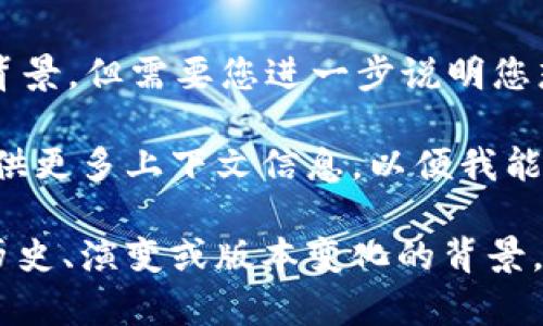 关于“tokenim历史版本”的信息，我能提供一些概述和相关背景，但需要您进一步说明您想要了解的具体方面，以便为您提供最相关的内容。

如果您指的是某种特定的代币或加密货币的历史版本，请提供更多上下文信息，以便我能够给出详细的解答或分析。

如果您需要了解加密货币领域的某个特定项目或者代币的历史、演变或版本变化的背景，我可以围绕这些主题展开讨论。请具体说明您感兴趣的内容。