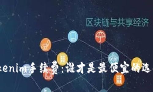 Tokenim手续费：谁才是最便宜的选择？