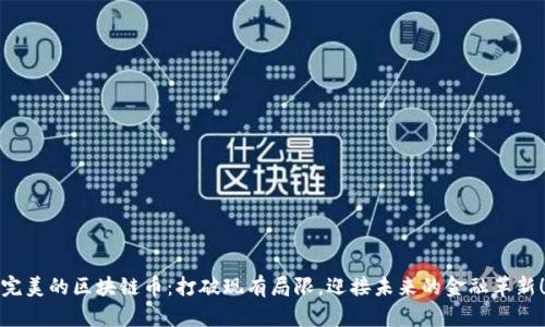完美的区块链币：打破现有局限，迎接未来的金融革新！