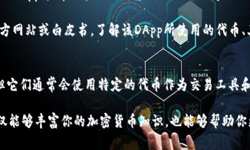 在Tokenim钱包中，DApp（去中心化应用）是一种能够在区块链网络上运行的应用程序。DApp并不特指某一种代币，而是指一类应用，它们通常使用智能合约来执行从金融服务到游戏等各种功能。以下是关于DApp和其相关代币的详细介绍。

什么是DApp？
DApp，即去中心化应用，是建立在区块链技术基础上的应用程序。与传统应用不同，DApp通过去中心化的网络运作，通常不依赖单一服务器从而减少了对中心化机构的依赖。DApp可以在各种区块链平台上运行，包括以太坊、波场（TRON）、EOS等。

去中心化的特性使得DApp具备了更高的安全性和透明度，用户能够直接与应用互动而无需第三方中介。这种应用不仅可以包括金融服务（如去中心化金融DeFi），还可以涵盖游戏、社交网络及更多领域。

DApp的工作原理
DApp通常使用智能合约来实现其功能。智能合约是一种自动执行的合约，其条款以代码的形式写入区块链。当满足特定条件时，智能合约会自动执行相关操作，减少了人力干预的需求。

用户通过加密货币来与DApp进行互动，许多DApp会发行自己的代币，以便用户在平台内进行交易。这些代币不仅可以作为支付手段，还能够赋予持有者一定的权益，比如参与治理投票等。

Tokenim钱包中的DApp
Tokenim钱包是一个多功能的数字货币钱包，支持多种加密货币和DApp的访问。用户可以通过Tokenim钱包直接访问各种去中心化应用，无需繁琐的设置过程。

在Tokenim钱包中，DApp的种类繁多，从去中心化交易所（DEX）到非同质化代币（NFT）市场，以及各种DeFi协议。用户可以轻松地通过钱包交易、投资或参与到DApp的生态中。

DApp所涉及的代币
DApp通常会有其专属的代币，这些代币在DApp中发挥着重要角色。例如，在去中心化金融平台上，用户可能会用DApp专属代币进行借贷、兑换或其他金融操作。这些代币不仅仅是交易的工具，往往还赋予用户特定的社区治理权利或激励奖励。

具体的代币类型及其应用因不同的DApp而异。如果你在Tokenim钱包中使用某个特定的DApp，可以查看其官方网站或白皮书，了解该DApp所使用的代币、其用途以及如何进行交易。

总结
DApp是去中心化应用的缩写，代表了一类去中心化运行的应用程序。尽管DApp本身不指代某种特定的代币，但它们通常会使用特定的代币作为交易工具和激励机制。在Tokenim钱包中，通过DApp，你可以便捷地访问并使用各种链上服务，参与数字经济的各个方面。

如果你想更深入地了解某个具体DApp，建议从其官方渠道获取信息，了解它的代币、用途以及发展前景。这不仅能够丰富你的加密货币知识，也能够帮助你更好地利用Tokenim钱包及其支撑的DApp生态。