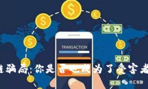 贵州区块链骗局：你是否也成为了受害者的下一位？