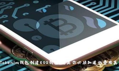 在Tokenim钱包创建EOS钱包？这是你必须知道的费用真相！