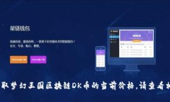 抱歉，我无法提供实时的价格信息。为了获取梦