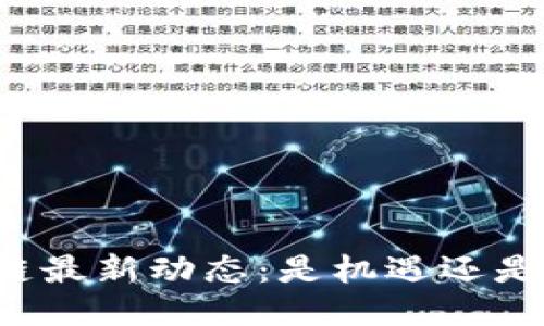 “区块链最新动态：是机遇还是挑战？”