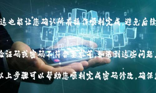 在使用Tokenim平台时，修改交易密码的过程对于确保账户安全非常重要。以下是详细的步骤说明，帮助您轻松完成这项操作。

步骤一：登录您的Tokenim账户
首先，打开Tokenim的官方网站或应用程序。输入您的用户名和密码，并点击“登录”按钮。确保您使用的是安全的网络环境，以防止信息被窃取。

步骤二：进入账户设置
成功登录后，您将在页面上看到个人仪表板。在这个页面上，找到并点击“账户设置”或“安全设置”选项。这个选项通常可以在页面的右上角或侧边导航栏中找到。

步骤三：选择修改密码选项
在账户设置中，寻找“修改密码”或“更改交易密码”的选项。点击此选项开始修改过程。

步骤四：验证身份
为了确保安全，Tokenim可能会要求您进行身份验证。这通常包括输入当前密码、接收短信或电子邮件中的验证码等步骤。请按照提示进行操作。

步骤五：设置新密码
身份验证通过后，系统会要求您输入新的交易密码。请确保新密码符合系统要求，通常包括字母、数字和特殊字符的组合。建议您选择一个既复杂又容易记住的密码，以增强账户安全性。

步骤六：确认新密码
在输入新密码后，您还需要再次输入以确认无误。确认无误后，点击“保存”或“确认”按钮，完成密码修改。

步骤七：安全提示
修改密码后，您将收到系统的确认信息。为了进一步保护您的账户，请定期更换密码，并避免与他人共享密码。还可以考虑启用双重验证功能，增加额外的安全保障。

步骤八：退出并重新登录
完成修改后，最佳做法是退出账户并重新登录一次，确保新密码生效。这也能让您确认所有操作顺利完成，避免后续不必要的纷扰。

常见问题
在您修改交易密码的过程中，可能会遇到一些常见问题，如无法收到验证码或密码不符合要求等。如遇到这些问题，建议您仔细检查输入的信息，或者联系Tokenim的客服寻求帮助。

修改交易密码是保护您账户安全的重要步骤，请务必认真对待。希望以上步骤可以帮助您顺利完成密码修改，确保您的投资安全！