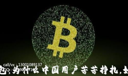 
    IM Token钱包：为什么中国用户苦苦挣扎，如何找到解决方案？