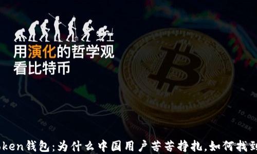 
    IM Token钱包：为什么中国用户苦苦挣扎，如何找到解决方案？