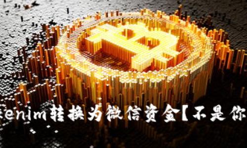 如何迅速将Tokenim转换为微信资金？不是你想的那样简单！
