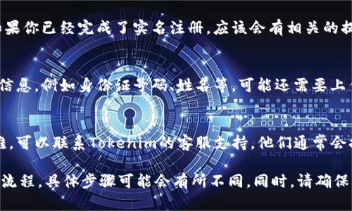 要查Tokenim的实名信息，可以按照以下步骤进行：

### 1. 访问Tokenim官方网站或客户端
   - 打开浏览器，输入Tokenim的官方网站网址。在网站上，你通常会找到有关实名信息的相关链接。

### 2. 登录你的账户
   - 如果你已经注册了Tokenim，使用你的用户名和密码登录你的账户。如果你还没有账户，可能需要先进行注册。

### 3. 寻找