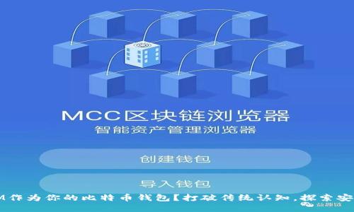 为什么选择币信IM作为你的比特币钱包？打破传统认知，探索安全与便捷的新天地