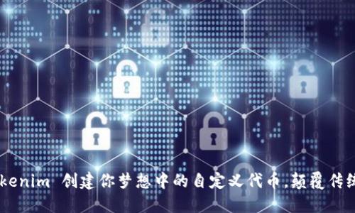 用 tokenim 创建你梦想中的自定义代币，颠覆传统金融！