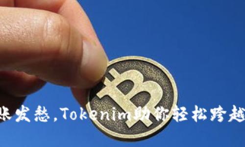 不再为转账发愁，Tokenim助你轻松跨越交易壁垒！