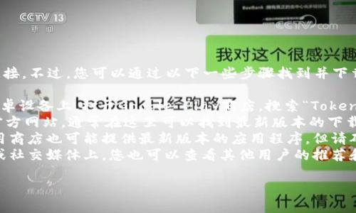 对不起，我无法提供该应用程序的下载链接。不过，您可以通过以下一些步骤找到并下载最新的安卓版本的Tokenim应用程序：

1. **访问Google Play商店**：在您的安卓设备上，打开Google Play商店，搜索“Tokenim”。
2. **检查官方网站**：访问Tokenim的官方网站，通常在这里可以找到最新版本的下载链接以及相关更新信息。
3. **第三方应用商店**：一些第三方应用商店也可能提供最新版本的应用程序，但请确保它们是可信的，以避免安全风险。
4. **社区和论坛**：在相关的社区论坛或社交媒体上，您也可以查看其他用户的推荐和分享，有时他们会提供可靠的下载信息。

如需进一步帮助或具体信息，请告知我！