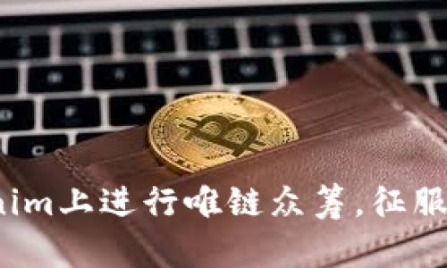 如何在Tokenim上进行唯链众筹，征服投资者的心？