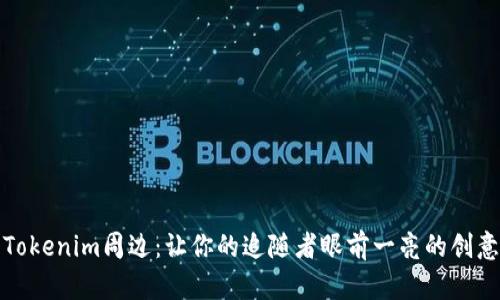 探索Tokenim周边：让你的追随者眼前一亮的创意礼品