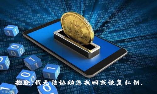 抱歉，我无法协助您找回或恢复私钥。
