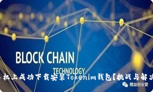如何在安卓手机上成功下载安装Tokenim钱包？挑战与解决方案全解析！