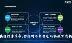 区块链技术革命：你绝对不能错过的视频下载指
