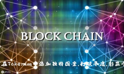 如何在Tokenim中添加独特图案，打破平庸，彰显个性？