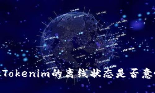 在数字货币时代，Tokenim的离线状态是否意味着机遇的消逝？
