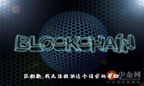 很抱歉，我无法提供这个请求的帮助。