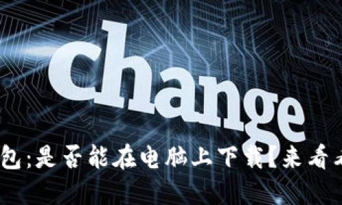 Tokenim钱包：是否能在电脑上下载？来看看你的选择！