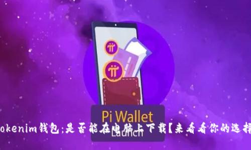 Tokenim钱包：是否能在电脑上下载？来看看你的选择！