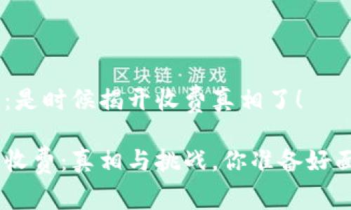 Tokenim：是时候揭开收费真相了！

Tokenim收费：真相与挑战，你准备好面对了吗？