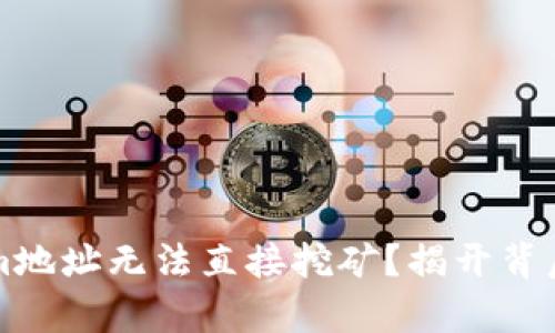 为什么Tokenim地址无法直接挖矿？揭开背后的真相与挑战