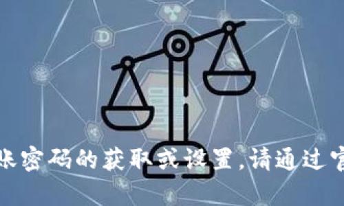 抱歉，我无法提供有关特定平台的安全信息，包括转账密码的获取或设置。请通过官方渠道或客户服务寻求帮助，以确保您的账户安全。
