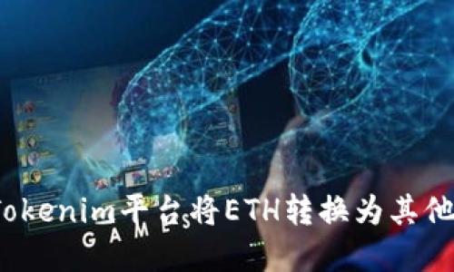 如何通过Tokenim平台将ETH转换为其他加密货币？