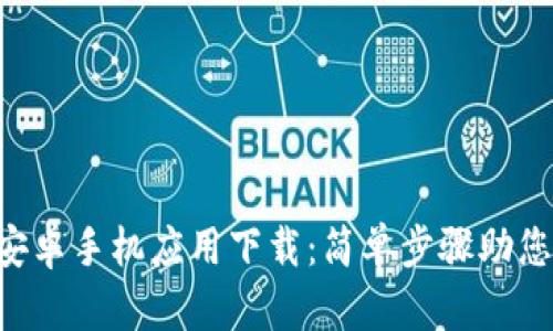 Tokenim安卓手机应用下载：简单步骤助您轻松搞定