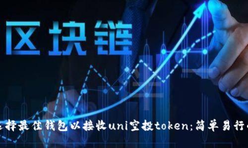 如何选择最佳钱包以接收uni空投token：简单易行的指南