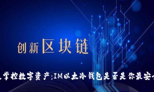 超越传统，掌控数字资产：IM以太冷钱包是否是你最安全的选择？
