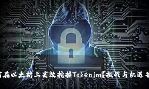 如何在以太坊上高效挖掘Tokenim？挑战与机遇并存！