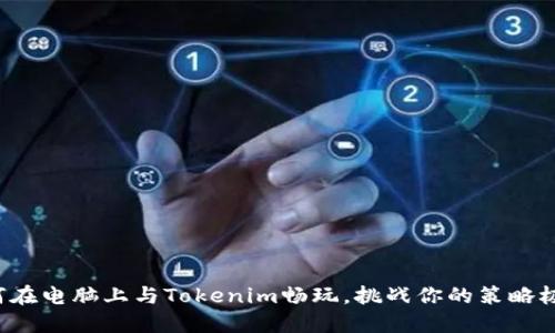 如何在电脑上与Tokenim畅玩，挑战你的策略极限！