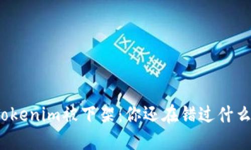 Tokenim被下架：你还在错过什么？