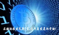 区块链技术已死？不，这只是发展的开始！