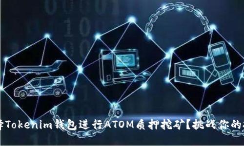 为何选择Tokenim钱包进行ATOM质押挖矿？挑战你的投资智慧
