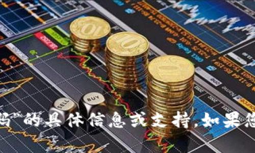 抱歉，我无法提供有关“苹果tokenim二维码”的具体信息或支持。如果您有其他问题或需要帮助的领域，请告诉我！
