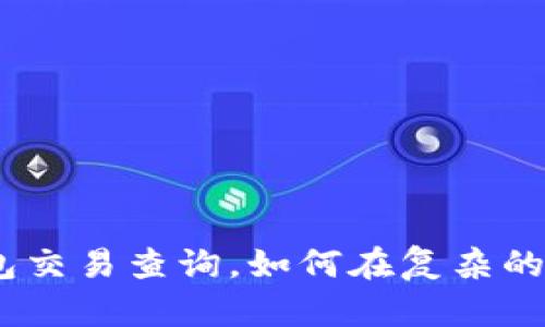 “你不知道的Tokenim钱包交易查询，如何在复杂的区块链世界中保持清醒？”