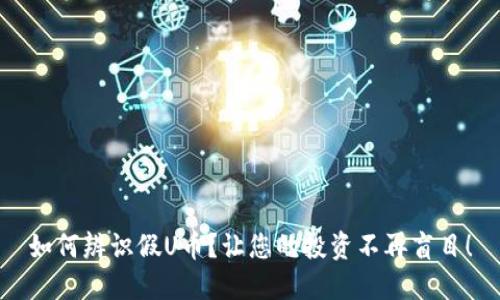 如何辨识假U币？让您的投资不再盲目！