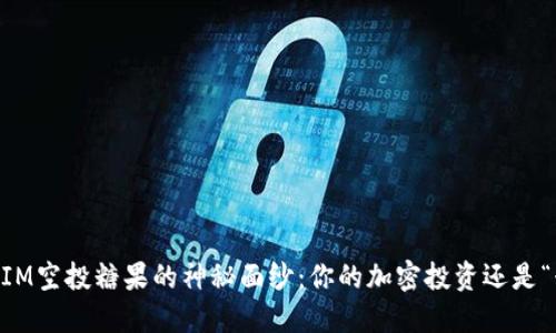 揭开TokenIM空投糖果的神秘面纱：你的加密投资还是“糖衣炮弹”?