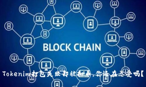 Tokenim打包失败却被扣币，你还在忍受吗？