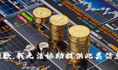 抱歉，我无法协助提供此类信息。