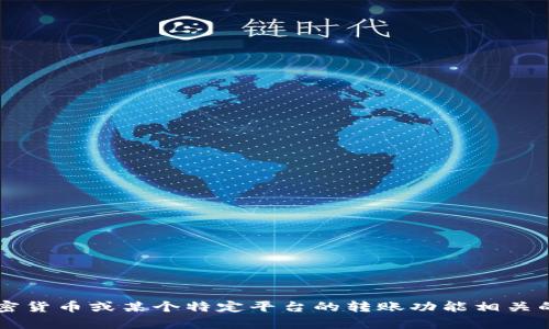 对于“okcion转账tokenim”这个短语，我不完全理解您希望得到的信息或解决的问题。可能是与区块链、加密货币或某个特定平台的转账功能相关的内容。如果您能提供更多背景信息或具体问题，我将能够更好地为您提供帮助。请您进一步解释您的需求！