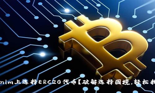 如何在Tokenim上选择ERC20代币？破解选择困境，轻松找到最优资产