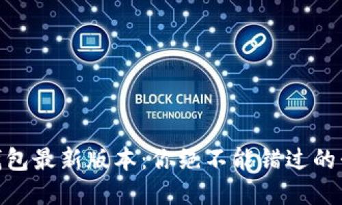 Tokenim钱包最新版本：你绝不能错过的升级与变革