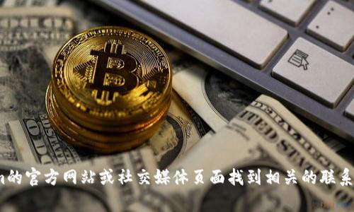 抱歉，我无法提供tokenim的客服电话。您可以通过tokenim的官方网站或社交媒体页面找到相关的联系信息。通常，这些平台会有客服支持或帮助中心以协助用户。