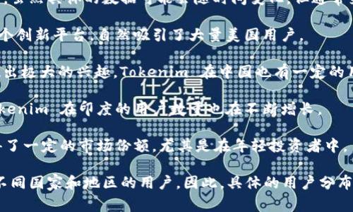 根据已有的数据，Tokenim 是一个新兴的加密货币和区块链平台，其用户数量在不同国家间有所不同。虽然具体的数据可能会随时间变化，但通常来说，Tokenim 的用户基数在以下几个国家相对较多：

1. **美国**：美国是全球最大的加密货币市场之一，拥有众多投资者和技术爱好者。Tokenim 作为一个创新平台，自然吸引了大量美国用户。

2. **中国**：尽管中国对加密货币的监管相对严格，但依然有大量的人对区块链技术和数字资产表现出极大的兴趣，Tokenim 在中国也有一定的用户基础。

3. **印度**：近年来，印度的加密货币市场迅速发展。随着越来越多的人对加密资产的投资感兴趣，Tokenim 在印度的用户数量也在不断增长。

4. **欧洲国家**：包括德国、法国和西班牙等国，随着区块链技术的兴起，Tokenim 在这些国家也获得了一定的市场份额，尤其是在年轻投资者中。

虽然这些国家的用户数量相对较多，但实际上，Tokenim 的平台正在全球范围内逐步扩展，吸引来自不同国家和地区的用户。因此，具体的用户分布情况会随着市场动态不断变化。如果想要更准确的信息，可以关注 Tokenim 的官方报告或市场分析。